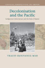 Decolonisation and the Pacific: Indigenous Globalisation and the Ends of Empire