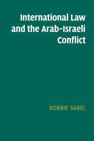 Title: International Law and the Arab-Israeli Conflict, Author: Robbie Sabel