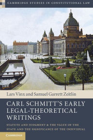 Title: Carl Schmitt's Early Legal-Theoretical Writings: Statute and Judgment and the Value of the State and the Significance of the Individual, Author: Cambridge University Press