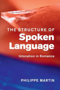 Title: The Structure of Spoken Language: Intonation in Romance, Author: Philippe Martin