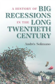 Title: A History of Big Recessions in the Long Twentieth Century, Author: Andrés Solimano