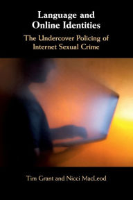 Title: Language and Online Identities: The Undercover Policing of Internet Sexual Crime, Author: Tim Grant