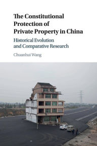 Title: The Constitutional Protection of Private Property in China: Historical Evolution and Comparative Research, Author: Chuanhui Wang