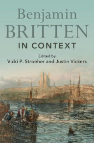 Title: Benjamin Britten in Context, Author: Vicki P Stroeher