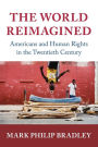 The World Reimagined: Americans and Human Rights in the Twentieth Century