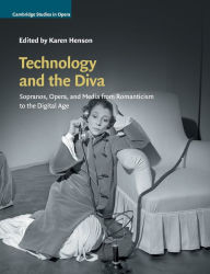 Title: Technology and the Diva: Sopranos, Opera, and Media from Romanticism to the Digital Age, Author: Karen Henson
