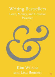 Title: Writing Bestsellers: Love, Money, and Creative Practice, Author: Kim Wilkins
