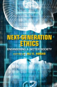 Title: Next-Generation Ethics: Engineering a Better Society / Edition 1, Author: Ali E. Abbas