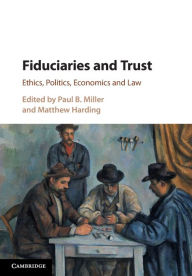 Title: Fiduciaries and Trust: Ethics, Politics, Economics and Law, Author: Paul B. Miller