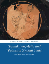 Title: Foundation Myths and Politics in Ancient Ionia, Author: Naoíse Mac Sweeney