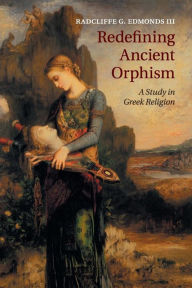 Title: Redefining Ancient Orphism: A Study in Greek Religion, Author: Radcliffe G. Edmonds III