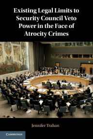 Title: Existing Legal Limits to Security Council Veto Power in the Face of Atrocity Crimes, Author: Jennifer Trahan