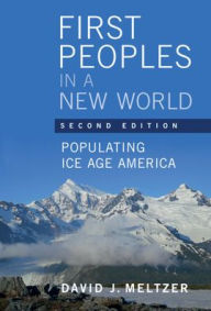 Title: First Peoples in a New World: Populating Ice Age America, Author: David J. Meltzer