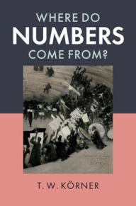 Title: Where Do Numbers Come From? / Edition 1, Author: T. W. Körner
