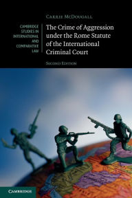 Title: The Crime of Aggression under the Rome Statute of the International Criminal Court, Author: Carrie McDougall