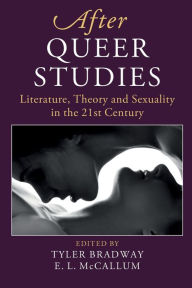 Title: After Queer Studies: Literature, Theory and Sexuality in the 21st Century, Author: Tyler Bradway