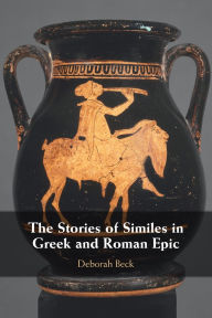 Title: The Stories of Similes in Greek and Roman Epic, Author: Deborah Beck