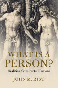Title: What is a Person?: Realities, Constructs, Illusions, Author: John M. Rist