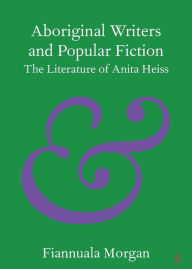 Title: Aboriginal Writers and Popular Fiction: The Literature of Anita Heiss, Author: Fiannuala Morgan