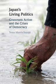 Title: Japan's Living Politics: Grassroots Action and the Crises of Democracy, Author: Tessa Morris-Suzuki