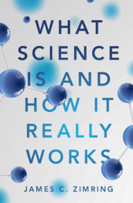 Title: What Science Is and How It Really Works, Author: James C. Zimring