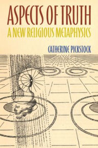 Title: Aspects of Truth: A New Religious Metaphysics, Author: Catherine Pickstock