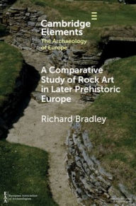 Title: A Comparative Study of Rock Art in Later Prehistoric Europe, Author: Richard Bradley