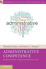 Title: Administrative Competence: Reimagining Administrative Law, Author: Elizabeth Fisher