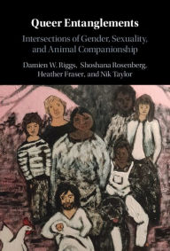 Title: Queer Entanglements: Intersections of Gender, Sexuality, and Animal Companionship, Author: Damien W. Riggs