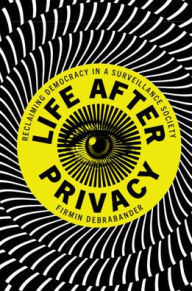 Title: Life after Privacy: Reclaiming Democracy in a Surveillance Society, Author: Firmin DeBrabander