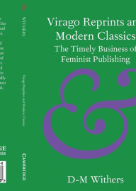 Title: Virago Reprints and Modern Classics: The Timely Business of Feminist Publishing, Author: D-M Withers