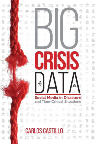 Title: Big Crisis Data: Social Media in Disasters and Time-Critical Situations, Author: Carlos Castillo