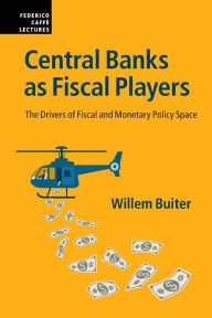 Title: Central Banks as Fiscal Players: The Drivers of Fiscal and Monetary Policy Space, Author: Willem Buiter
