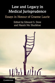Title: Law and Legacy in Medical Jurisprudence: Essays in Honour of Graeme Laurie, Author: Edward S. Dove