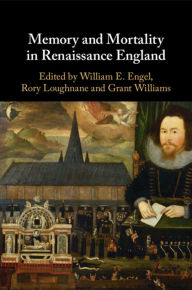 Title: Memory and Mortality in Renaissance England, Author: William E. Engel