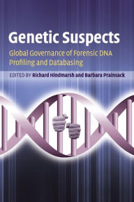 Title: Genetic Suspects: Global Governance of Forensic DNA Profiling and Databasing, Author: Richard Hindmarsh