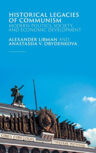 Title: Historical Legacies of Communism: Modern Politics, Society, and Economic Development, Author: Alexander Libman