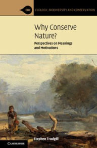 Title: Why Conserve Nature?: Perspectives on Meanings and Motivations, Author: Stephen Trudgill