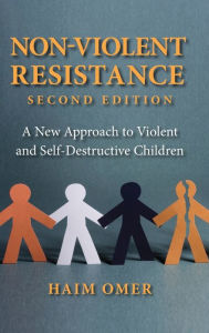 Title: Non-Violent Resistance: A New Approach to Violent and Self-Destructive Children, Author: Haim Omer