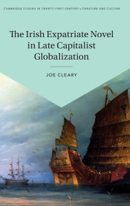Title: The Irish Expatriate Novel in Late Capitalist Globalization, Author: Joe Cleary
