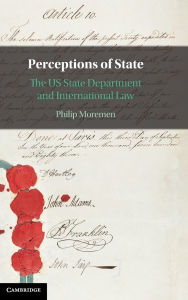 Title: Perceptions of State: The US State Department and International Law, Author: Philip Moremen