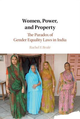 Women, Power, and Property: The Paradox of Gender Equality Laws in India