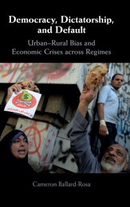 Title: Democracy, Dictatorship, and Default: Urban-Rural Bias and Economic Crises across Regimes, Author: Cameron Ballard-Rosa