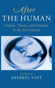 Title: After the Human: Culture, Theory and Criticism in the 21st Century, Author: Sherryl Vint