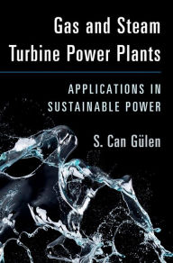 Title: Gas and Steam Turbine Power Plants: Applications in Sustainable Power, Author: S. Can Gülen