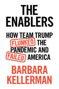 Title: The Enablers: How Team Trump Flunked the Pandemic and Failed America, Author: Barbara Kellerman