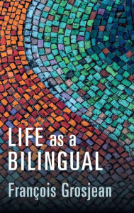Title: Life as a Bilingual: Knowing and Using Two or More Languages, Author: François Grosjean