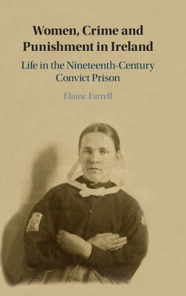 Women, Crime and Punishment in Ireland: Life in the Nineteenth-Century Convict Prison