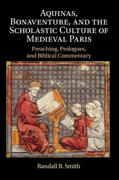 Aquinas, Bonaventure, and the Scholastic Culture of Medieval Paris: Preaching, Prologues, and Biblical Commentary