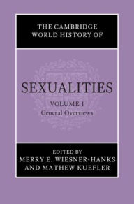 Title: The Cambridge World History of Sexualities: Volume 1, General Overviews, Author: Merry E. Wiesner-Hanks